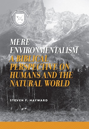 Mere Environmentalism: A Biblical Perspective On Humans And The Natural World