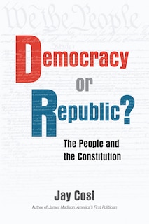 Democracy or Republic?: The People and The Constitution