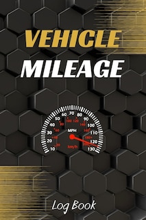 Vehicle Mileage Log Book: Driver's Log Book - Gas Mileage Log - Car Notebook - Auto Log Book - Car Maintenance Log Book - Veh