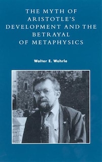 Couverture_Myth of Aristotle's Development and the Betrayal of Metaphysics