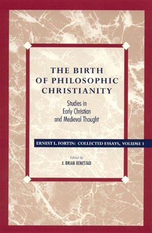 The Birth of Philosophic Christianity: Studies in Early Christian and Medieval Thought