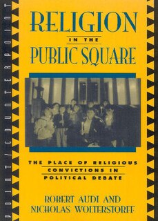 Religion in the Public Square: The Place of Religious Convictions in Political Debate