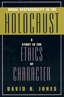 Moral Responsibility in the Holocaust: A Study in the Ethics of Character