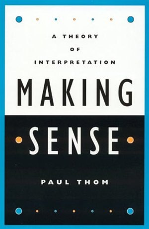 Making Sense: A Theory of Interpretation