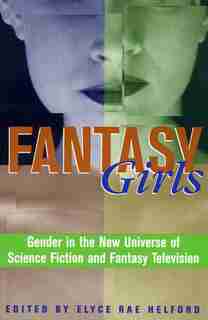 Fantasy Girls: Gender in the New Universe of Science Fiction and Fantasy Television de Elyce Rae Helford
