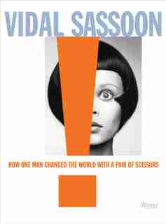 Vidal Sassoon: How One Man Changed The World With A Pair Of Scissors by Vidal Sassoon