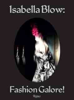 Isabella Blow: Fashion Galore! by Alistair O'Neill
