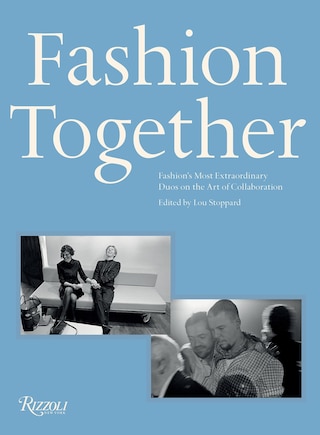 Fashion Together: Fashion's Most Extraordinary Duos On The Art Of Collaboration