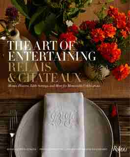 The Art Of Entertaining Relais & Châteaux: Menus, Flowers, Table Settings, And More For Memorable Celebrations de Melanie Relais & Châteaux North America