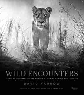 Wild Encounters: Iconic Photographs Of The World's Vanishing Animals And Cultures by David Yarrow