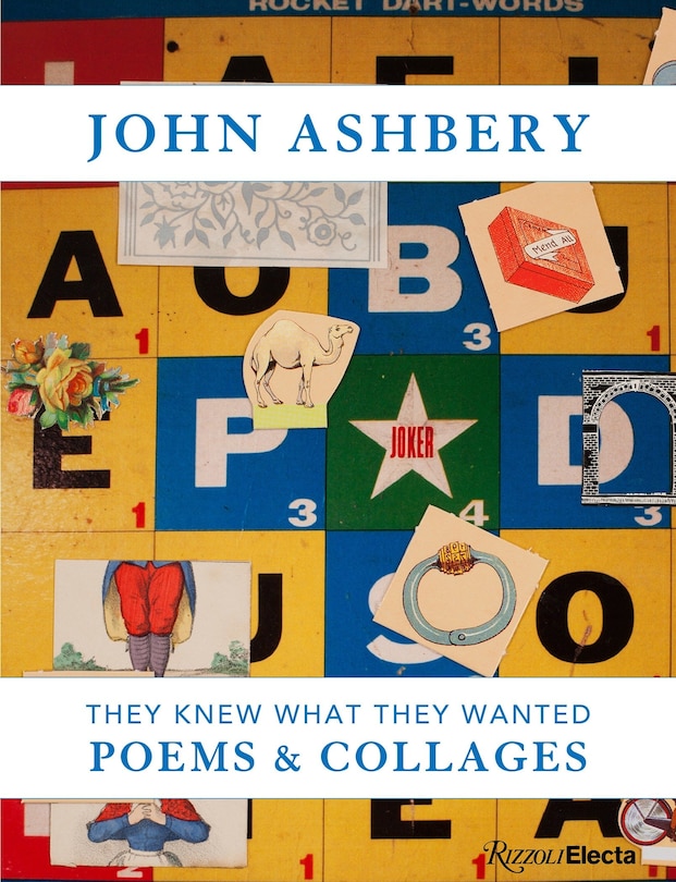 John Ashbery: They Knew What They Wanted: Collages And Poems