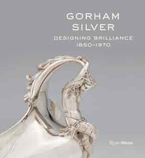 Gorham Silver: Designing Brilliance, 1850-1970 de Elizabeth A. Williams