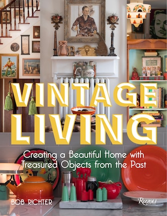 Vintage Living: Creating A Beautiful Home With Treasured Objects From The Past