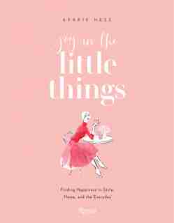 Joy In The Little Things: Finding Happiness In Style, Home, And The Everyday by Kerrie Hess