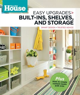 This Old House Easy Upgrades: Built-ins, Shelves & Storage: Smart Design, Trusted Advice
