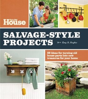 This Old House Salvage-style Projects: 22 Ideas For Turning Old House Parts Into New Treasures For Your Home