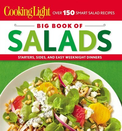 Cooking Light Big Book Of Salads: Starters, Sides And Easy Weeknight Dinners