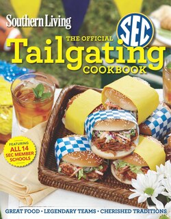 Southern Living The Official Sec Tailgating Cookbook: Great Food Legendary Teams Cherished Traditions