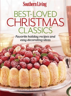 Southern Living Best-loved Christmas Classics: Favorite Holiday Recipes And Easy Decorating Ideas