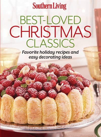 Southern Living Best-loved Christmas Classics: Favorite Holiday Recipes And Easy Decorating Ideas