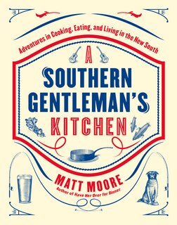 Southern Living A Southern Gentleman's Kitchen: Adventures In Cooking, Eating, And Living In The New South