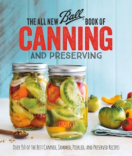 The All New Ball Book Of Canning And Preserving: Over 350 of the Best Canned, Jammed, Pickled, and Preserved Recipes