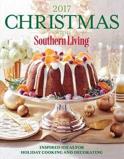 Christmas With Southern Living 2017: Inspired Ideas For Holiday Cooking And Decorating