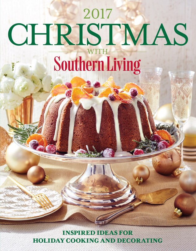 Christmas With Southern Living 2017: Inspired Ideas For Holiday Cooking And Decorating