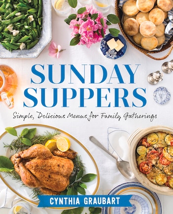 Sunday Suppers: Simple, Delicious Menus For Family Gatherings