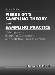 Pierre Gy's Sampling Theory And Sampling Practice: Heterogeneity, Sampling Correctness, And Statistical Process Control: Heterogeneity, Sampling Corre