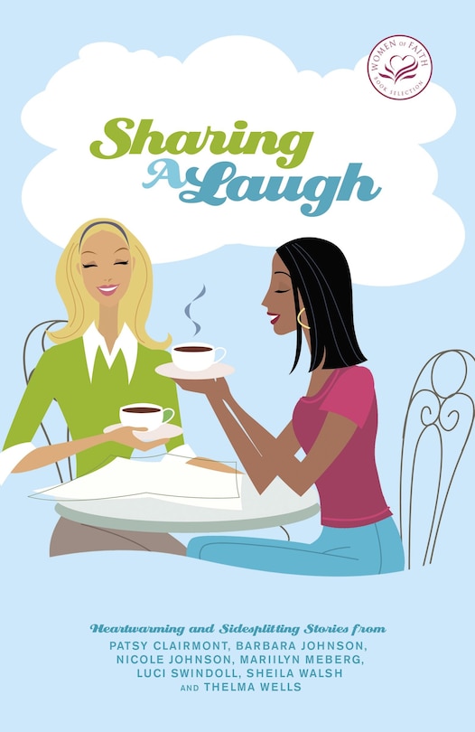 Sharing a Laugh: Heartwarming and Sidesplitting Stories from Patsy Clairmont, Barbara Johnson, Nicole Johnson, Marilyn Meberg, Luci Swindoll, Sheila Walsh, and Thelma Wells