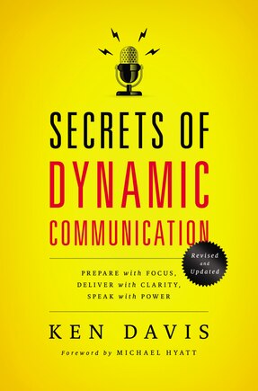 Secrets Of Dynamic Communications: Prepare With Focus, Deliver With Clarity, Speak With Power