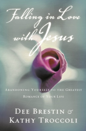 Falling In Love With Jesus: Abandoning Yourself To The Greatest Romance Of Your Life