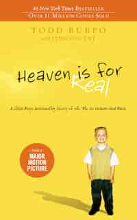Heaven Is For Real: A Little Boy's Astounding Story Of His Trip To Heaven And Back by Todd Burpo