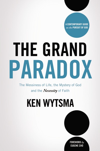 The Grand Paradox: The Messiness Of Life, The Mystery Of God And The Necessity Of Faith