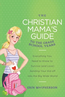 Front cover_The Christian Mama's Guide To The Grade School Years