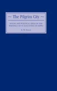 The Pilgrim City: Social and Political Ideas in the Writings of St Augustine of Hippo