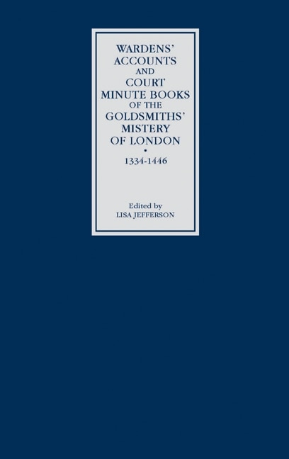 Front cover_Wardens' Accounts And Court Minute Books Of The Goldsmiths' Mistery Of London, 1334-1446