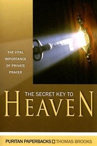 The Secret Key To Heaven: The Vital Importance Of Private Prayer