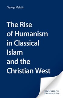 Couverture_The Rise Of Humanism In Classical Islam And The Christian West