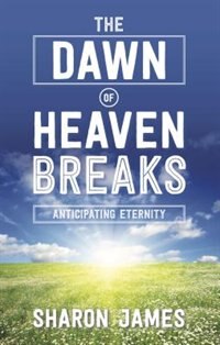 The DAWN OF HEAVEN BREAKS: Anticipating Eternity