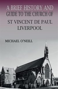 Couverture_A Brief History And Guide To The Church Of St Vincent De Paul, Liverpool