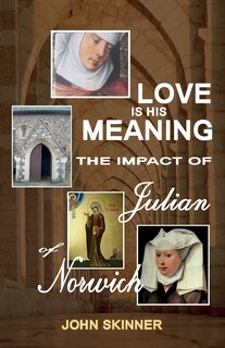 Front cover_Love Is His Meaning. The Impact Of Julian Of Norwich