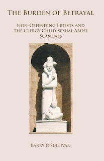 The Burden Of Betrayal: Non-offending Priests And The Clergy Child Sexual Abuse Scandals