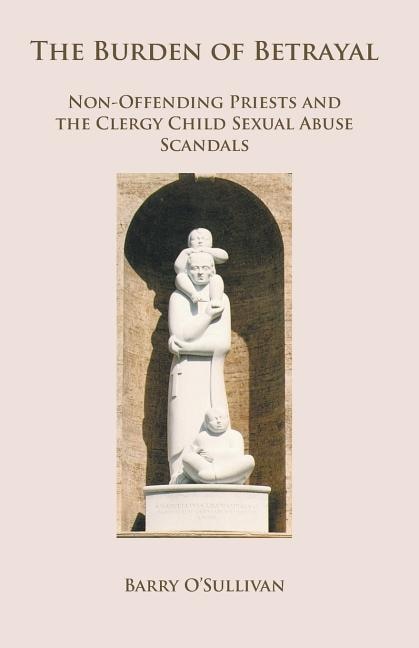 The Burden Of Betrayal: Non-offending Priests And The Clergy Child Sexual Abuse Scandals