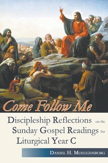 Front cover_Come Follow Me. Discipleship Reflections on the Sunday Gospel Readings for Liturgical Year C