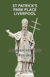 Front cover_St Patrick's Park Place Liverpool. A Parish History 1821-2021