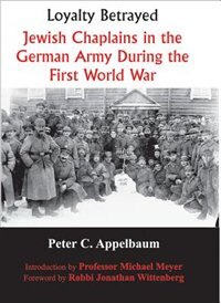 Loyalty Betrayed: Jewish Chaplains In The German Army During The First World War