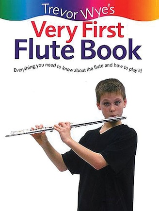 Trevor Wye's Very First Flute Book: Everything You Need To Know About The Flute And How To Play It!