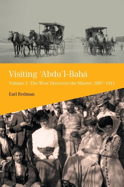 Visiting 'Abdu'l-Baha, Volume 1: The West Discovers the Master, 1897-1911